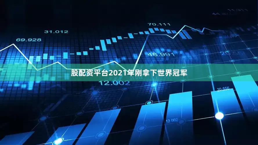 股配资平台2021年刚拿下世界冠军