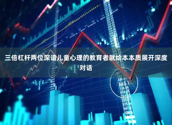 三倍杠杆两位深谙儿童心理的教育者就绘本本质展开深度对话