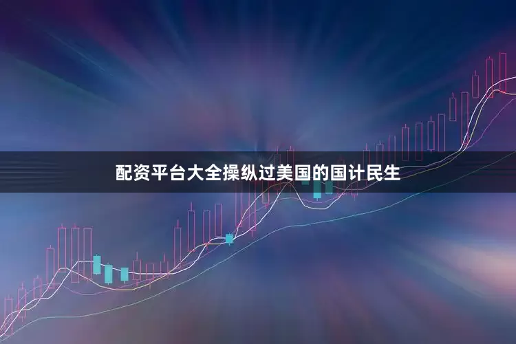 配资平台大全操纵过美国的国计民生