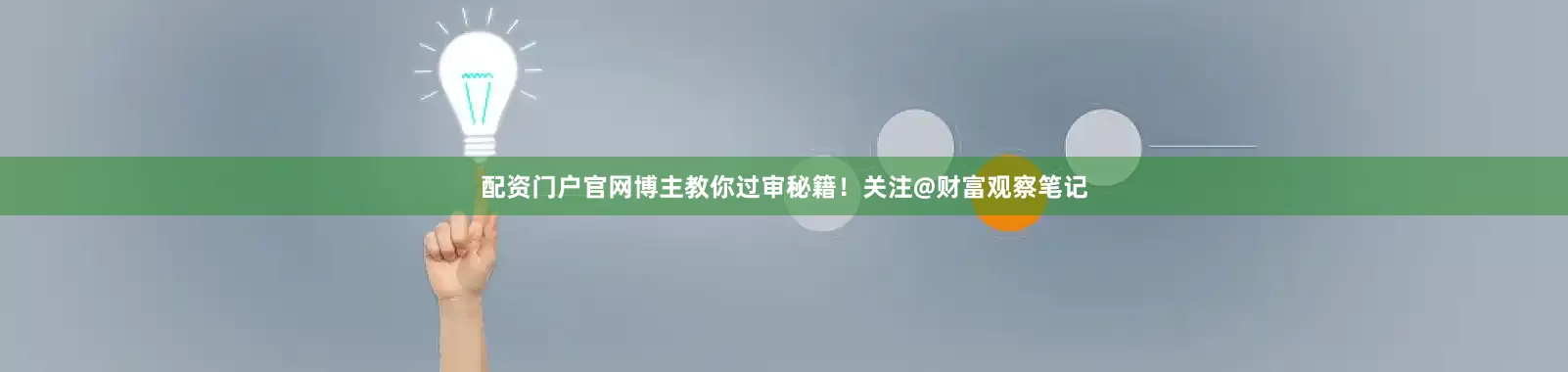 配资门户官网博主教你过审秘籍！关注@财富观察笔记