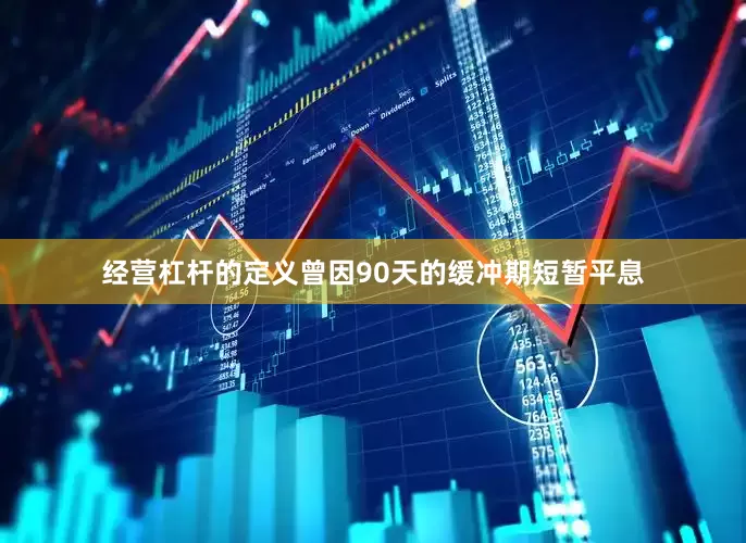 经营杠杆的定义曾因90天的缓冲期短暂平息