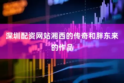 深圳配资网站湘西的传奇和胖东来的作品