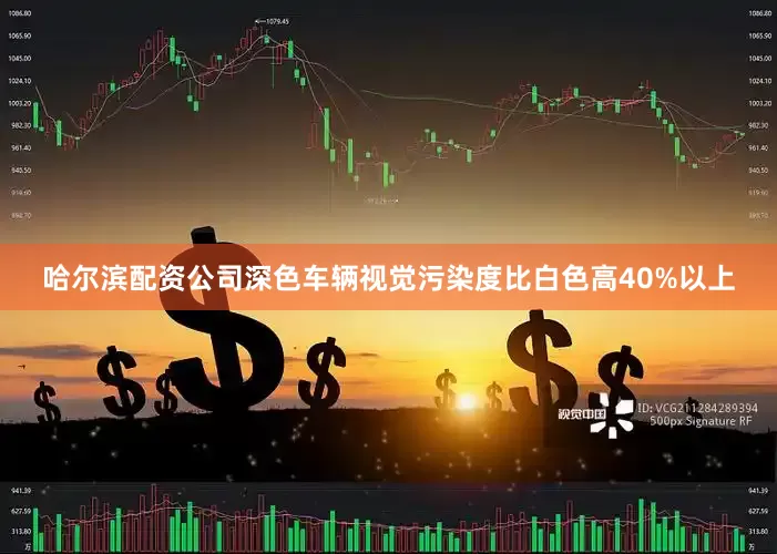 哈尔滨配资公司深色车辆视觉污染度比白色高40%以上