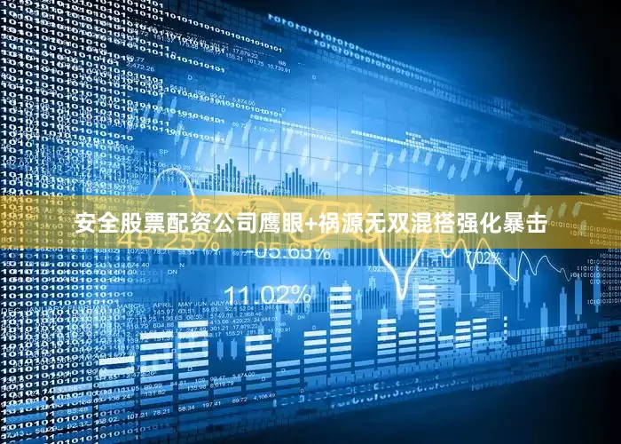 安全股票配资公司鹰眼+祸源无双混搭强化暴击
