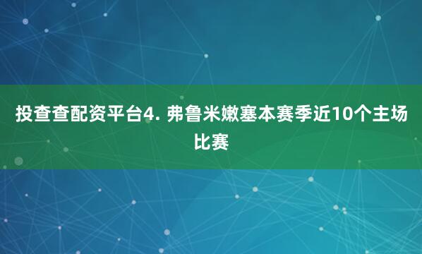 投查查配资平台　　4. 弗鲁米嫩塞本赛季近10个主场比赛
